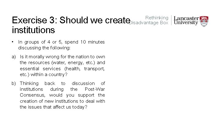 Exercise 3: Should we create institutions Rethinking Disadvantage Box • In groups of 4