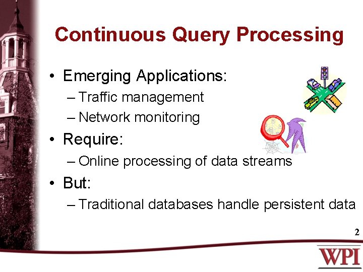 Continuous Query Processing • Emerging Applications: – Traffic management – Network monitoring • Require:
