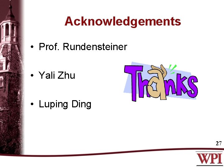 Acknowledgements • Prof. Rundensteiner • Yali Zhu • Luping Ding 27 