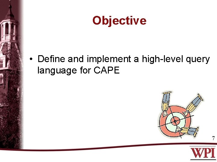 Objective • Define and implement a high-level query language for CAPE 7 