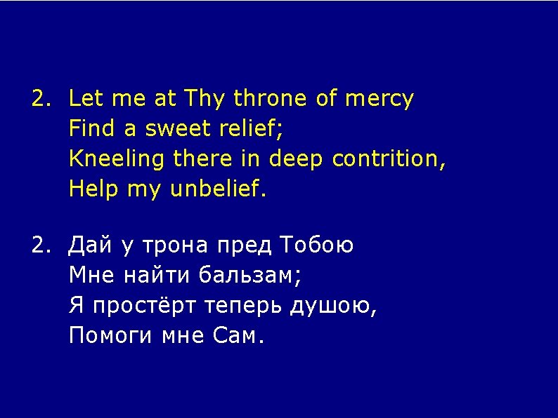 2. Let me at Thy throne of mercy Find a sweet relief; Kneeling there