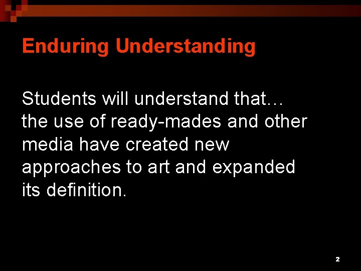 Enduring Understanding Students will understand that… the use of ready-mades and other media have