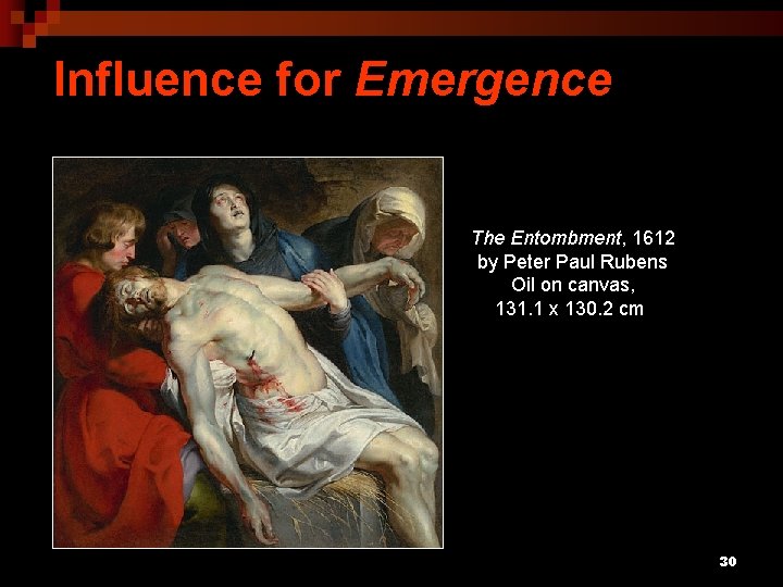 Influence for Emergence The Entombment, 1612 by Peter Paul Rubens Oil on canvas, 131.