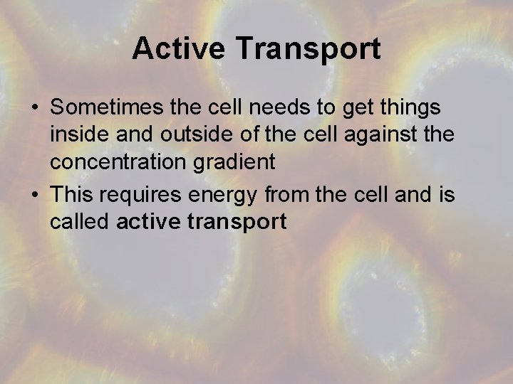 Active Transport • Sometimes the cell needs to get things inside and outside of