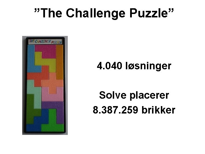 ”The Challenge Puzzle” 4. 040 løsninger Solve placerer 8. 387. 259 brikker 