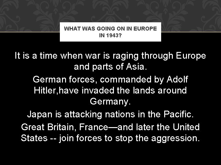 WHAT WAS GOING ON IN EUROPE IN 1943? It is a time when war WHAT WAS GOING ON IN EUROPE IN 1943? It is a time when war