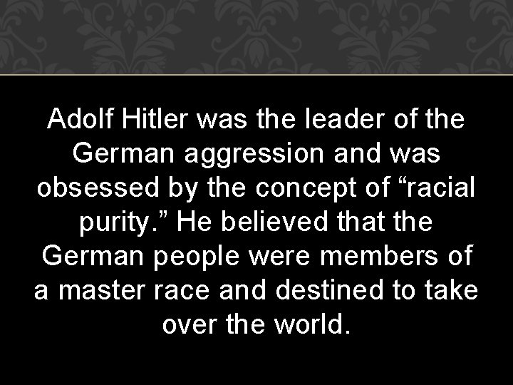 Adolf Hitler was the leader of the German aggression and was obsessed by the Adolf Hitler was the leader of the German aggression and was obsessed by the