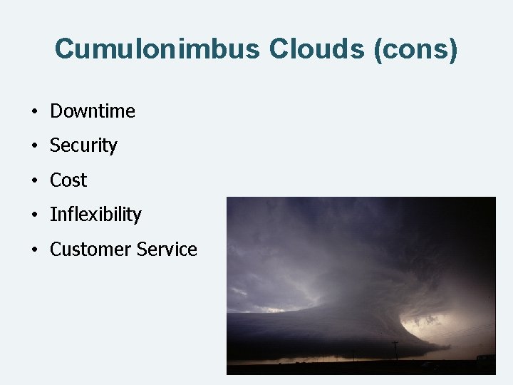 Cumulonimbus Clouds (cons) • Downtime • Security • Cost • Inflexibility • Customer Service