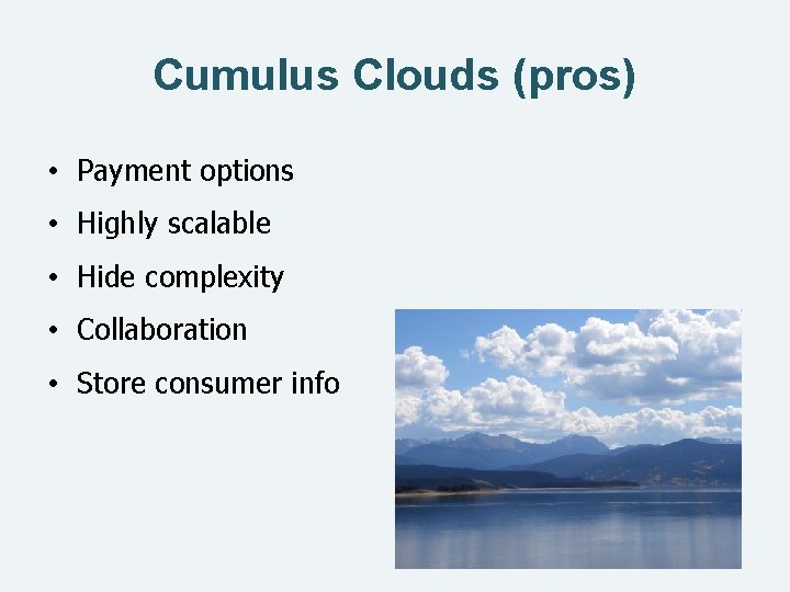 Cumulus Clouds (pros) • Payment options • Highly scalable • Hide complexity • Collaboration