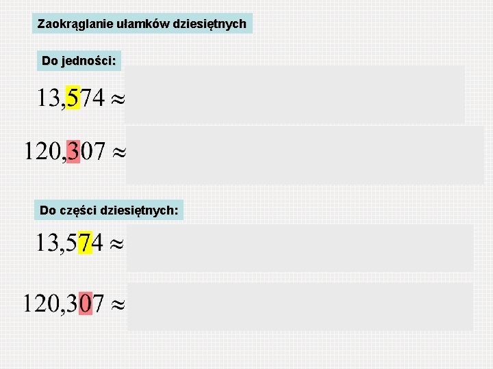 Zaokrąglanie ułamków dziesiętnych Do jedności: Cyfra części dziesiątych jest równa 5, Więc zaokrąglamy w