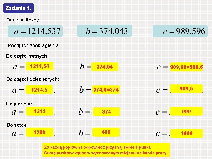 Zadanie 1. Dane są liczby: Podaj ich zaokrąglenia: Do części setnych: 1214, 54 374,