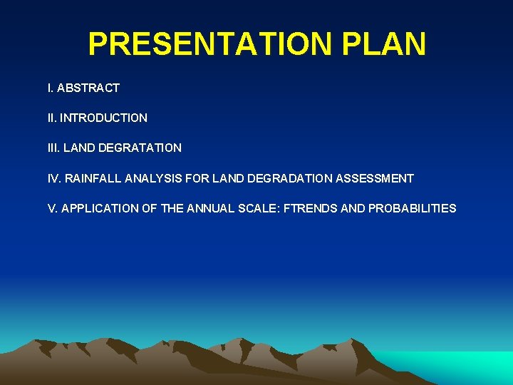 PRESENTATION PLAN I. ABSTRACT II. INTRODUCTION III. LAND DEGRATATION IV. RAINFALL ANALYSIS FOR LAND