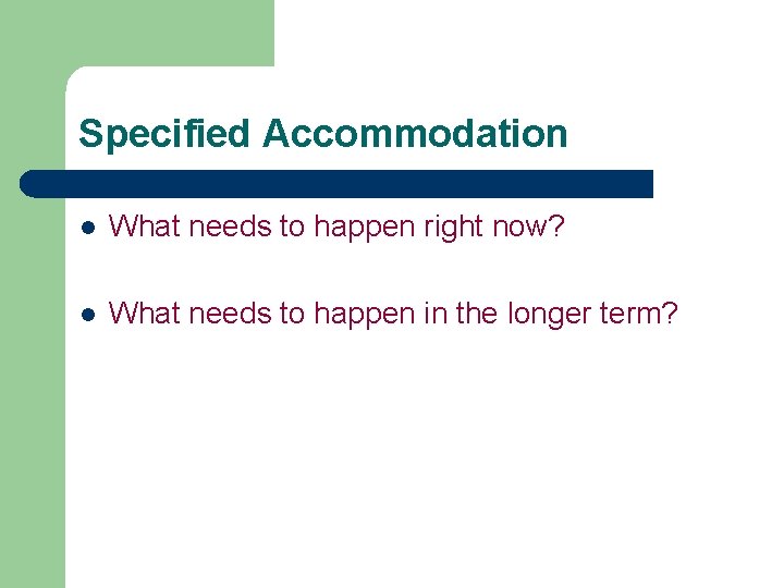 Specified Accommodation l What needs to happen right now? l What needs to happen