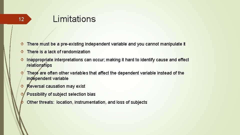 12 Limitations There must be a pre-existing independent variable and you cannot manipulate it