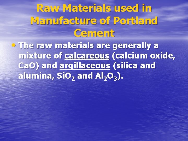 Raw Materials used in Manufacture of Portland Cement • The raw materials are generally