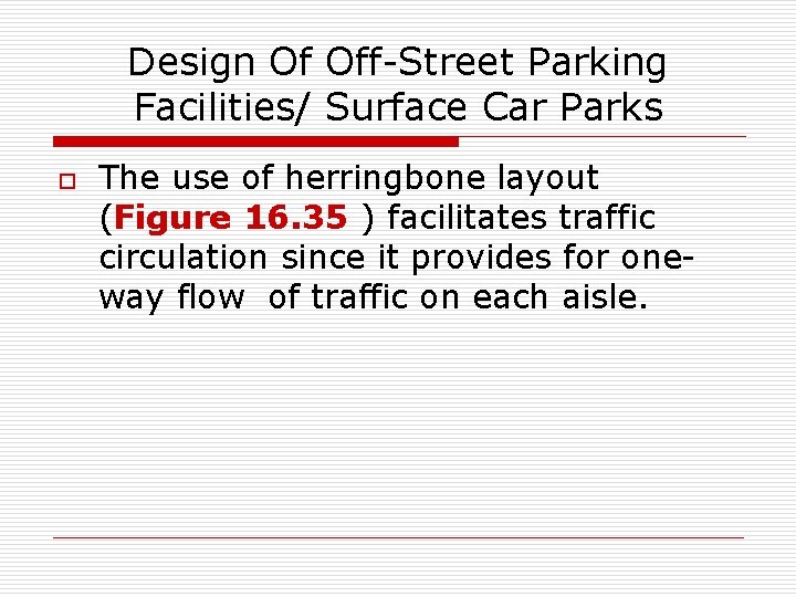 Design Of Off-Street Parking Facilities/ Surface Car Parks o The use of herringbone layout