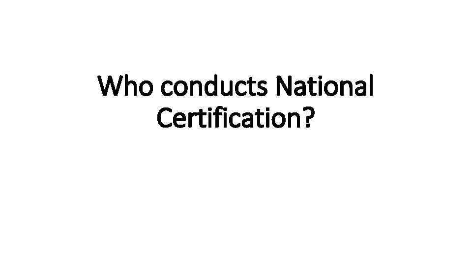 Who conducts National Certification?  Who conducts National Certification?