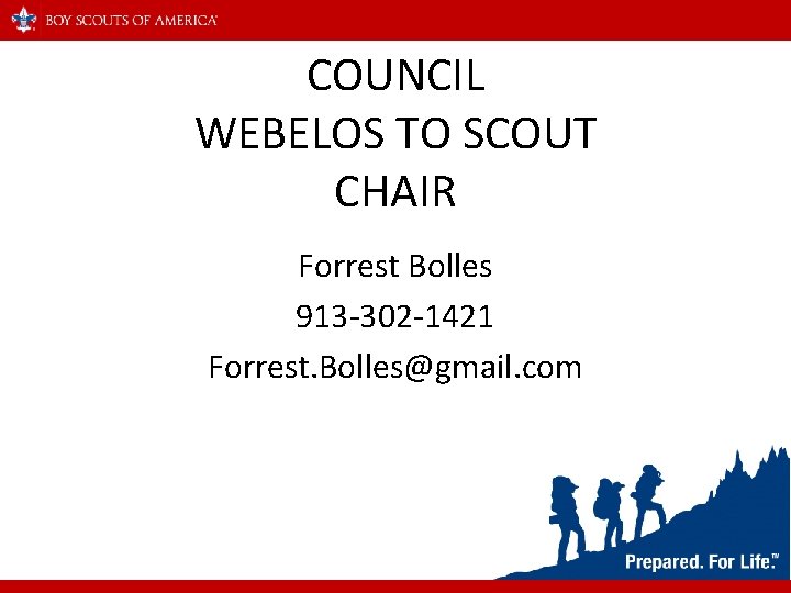 COUNCIL WEBELOS TO SCOUT CHAIR Forrest Bolles 913 -302 -1421 Forrest. Bolles@gmail. com 