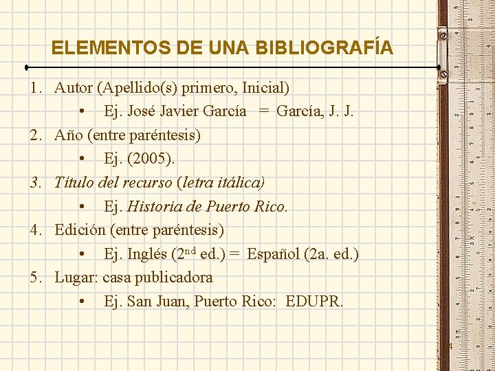 ELEMENTOS DE UNA BIBLIOGRAFÍA 1. Autor (Apellido(s) primero, Inicial) • Ej. José Javier García