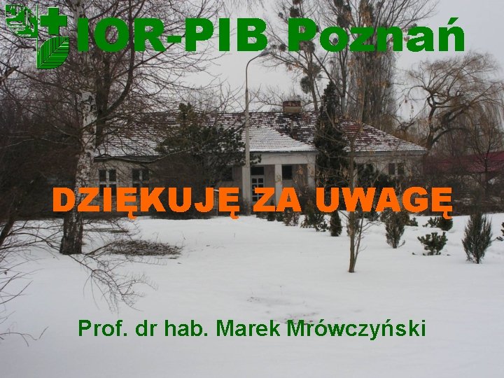 IOR-PIB Poznań DZIĘKUJĘ ZA UWAGĘ Prof. dr hab. Marek Mrówczyński 