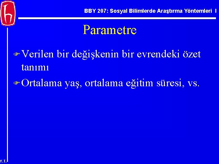 BBY 207: Sosyal Bilimlerde Araştırma Yöntemleri I Parametre F Verilen bir değişkenin bir evrendeki