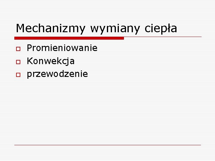 Mechanizmy wymiany ciepła o o o Promieniowanie Konwekcja przewodzenie 