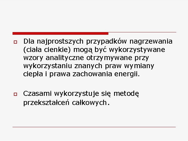 o o Dla najprostszych przypadków nagrzewania (ciała cienkie) mogą być wykorzystywane wzory analityczne otrzymywane