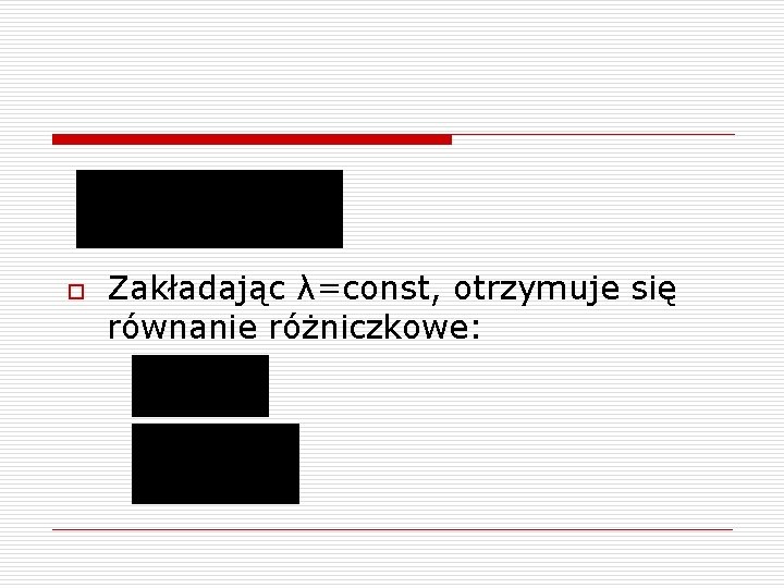 o Zakładając λ=const, otrzymuje się równanie różniczkowe: 