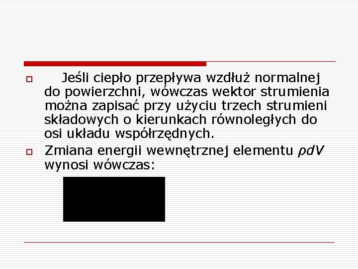 o o Jeśli ciepło przepływa wzdłuż normalnej do powierzchni, wówczas wektor strumienia można zapisać