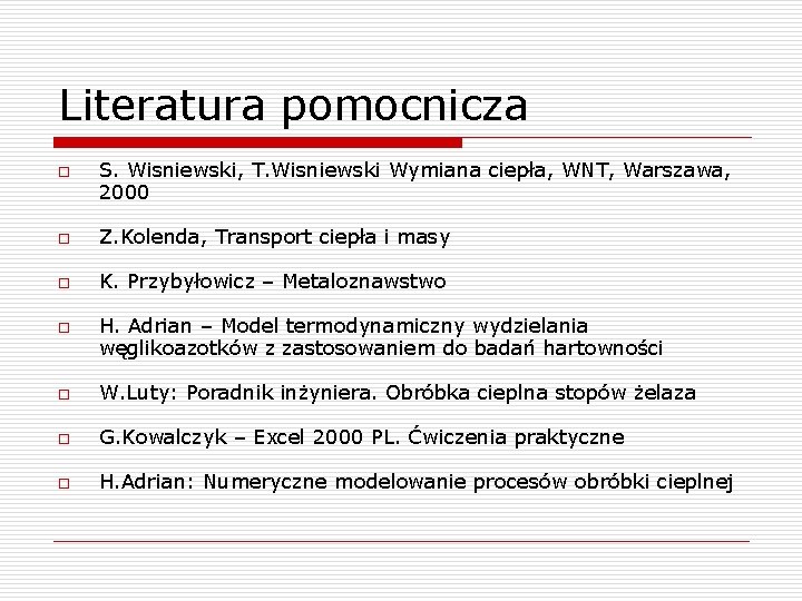 Literatura pomocnicza o S. Wisniewski, T. Wisniewski Wymiana ciepła, WNT, Warszawa, 2000 o Z.