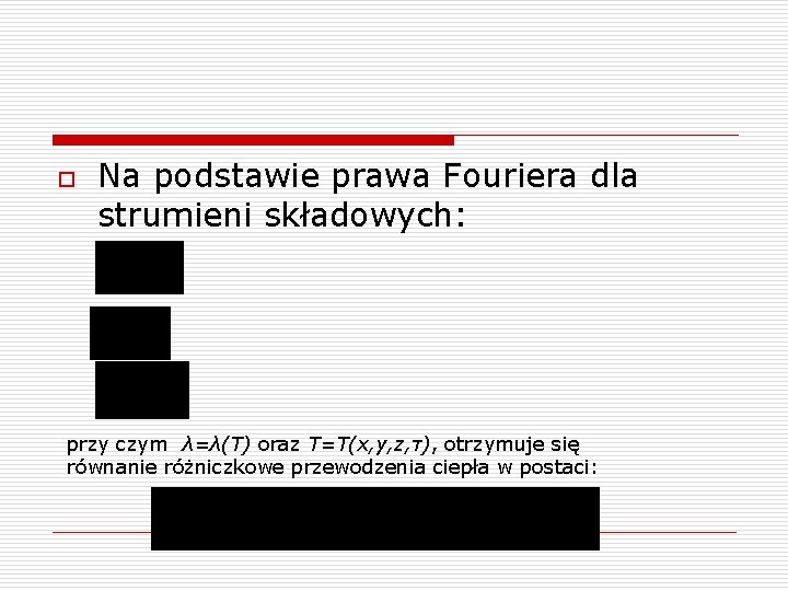 o Na podstawie prawa Fouriera dla strumieni składowych: przy czym λ=λ(T) oraz T=T(x, y,