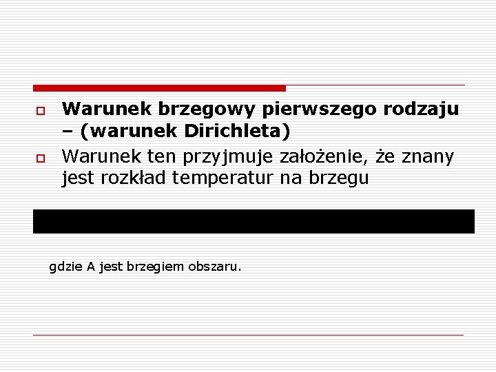 o o Warunek brzegowy pierwszego rodzaju – (warunek Dirichleta) Warunek ten przyjmuje założenie, że