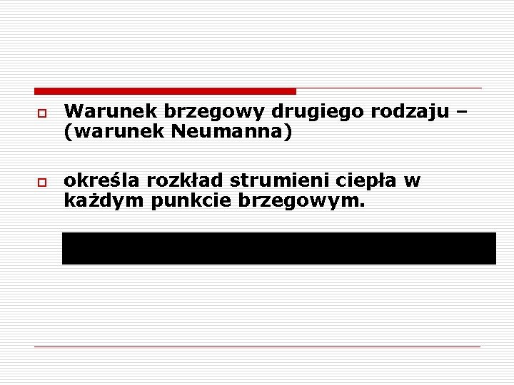 o o Warunek brzegowy drugiego rodzaju – (warunek Neumanna) określa rozkład strumieni ciepła w