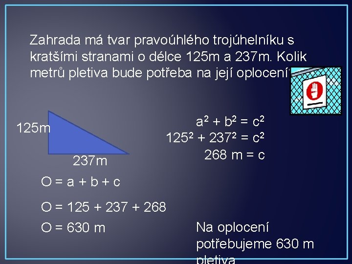 Zahrada má tvar pravoúhlého trojúhelníku s kratšími stranami o délce 125 m a 237