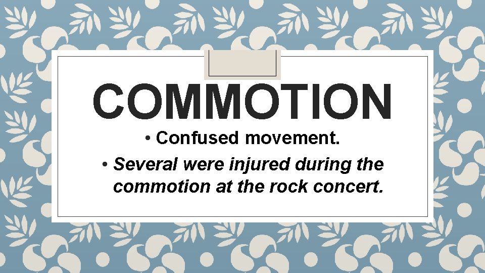 COMMOTION • Confused movement. • Several were injured during the commotion at the rock