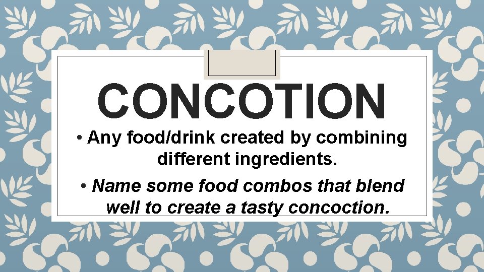 CONCOTION • Any food/drink created by combining different ingredients. • Name some food combos