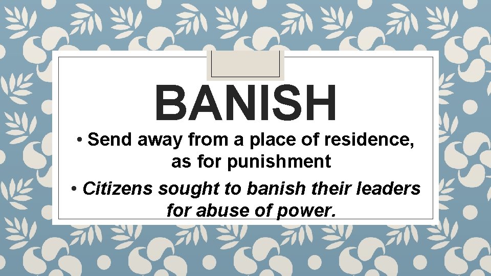 BANISH • Send away from a place of residence, as for punishment • Citizens