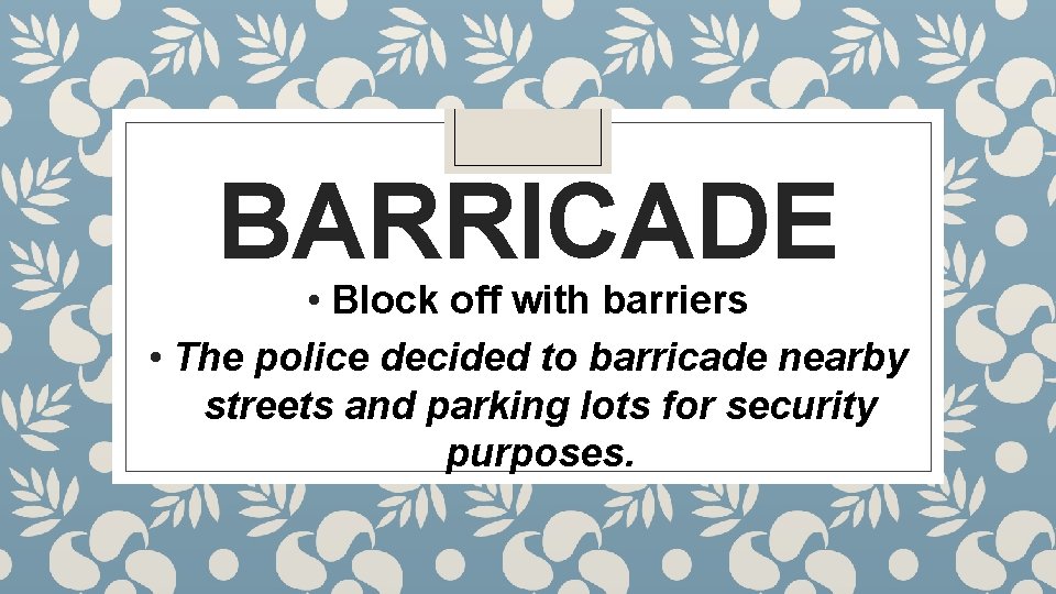 BARRICADE • Block off with barriers • The police decided to barricade nearby streets