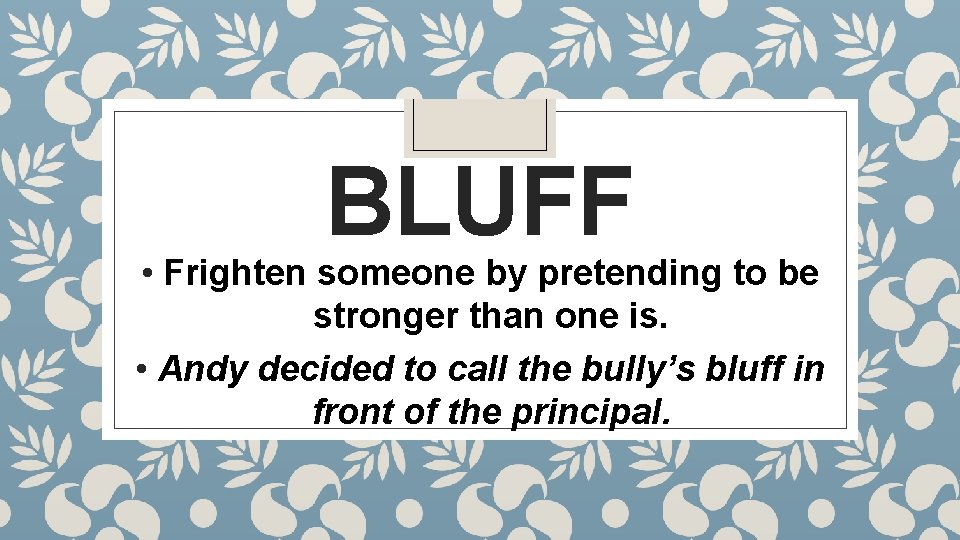 BLUFF • Frighten someone by pretending to be stronger than one is. • Andy