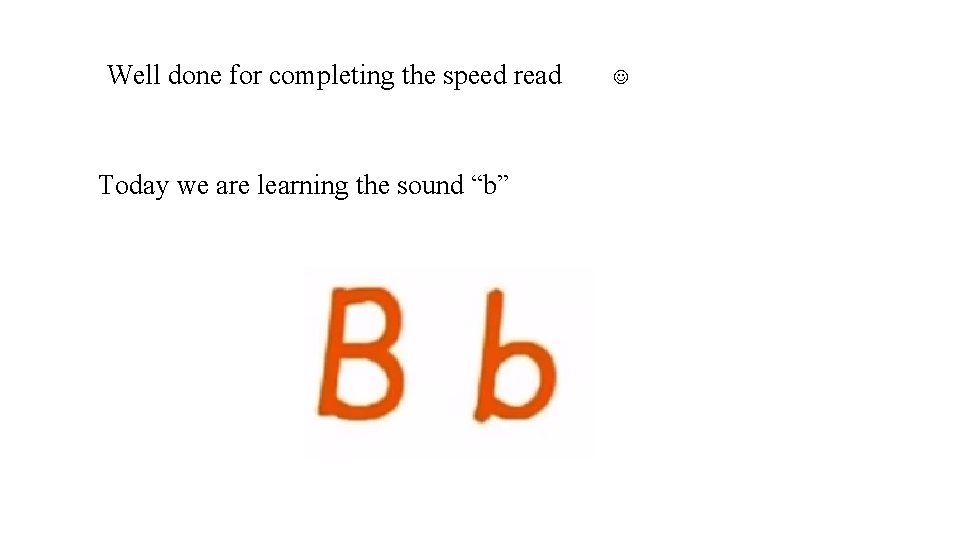 Well done for completing the speed read Today we are learning the sound “b”