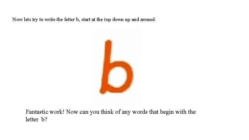Now lets try to write the letter b, start at the top down up