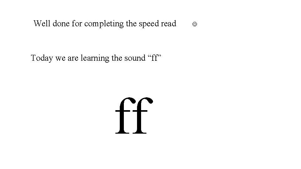 Well done for completing the speed read Today we are learning the sound “ff”