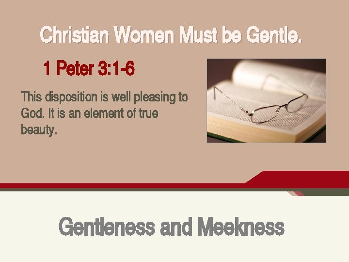 Christian Women Must be Gentle. 1 Peter 3: 1 -6 This disposition is well