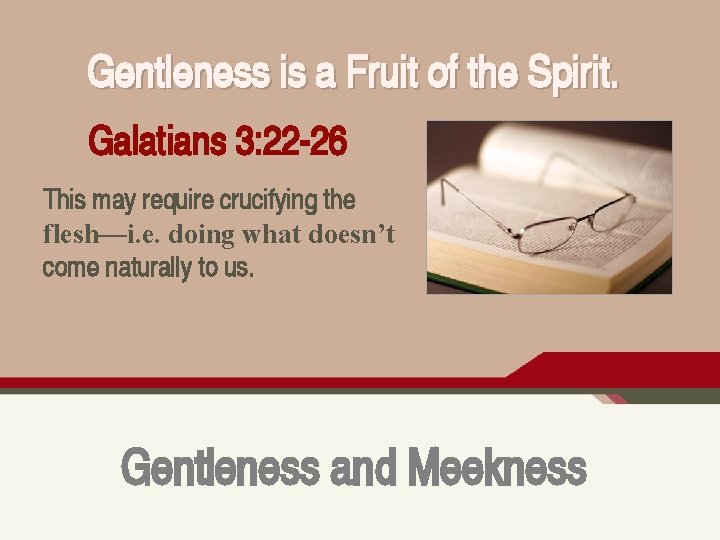 Gentleness is a Fruit of the Spirit. Galatians 3: 22 -26 This may require