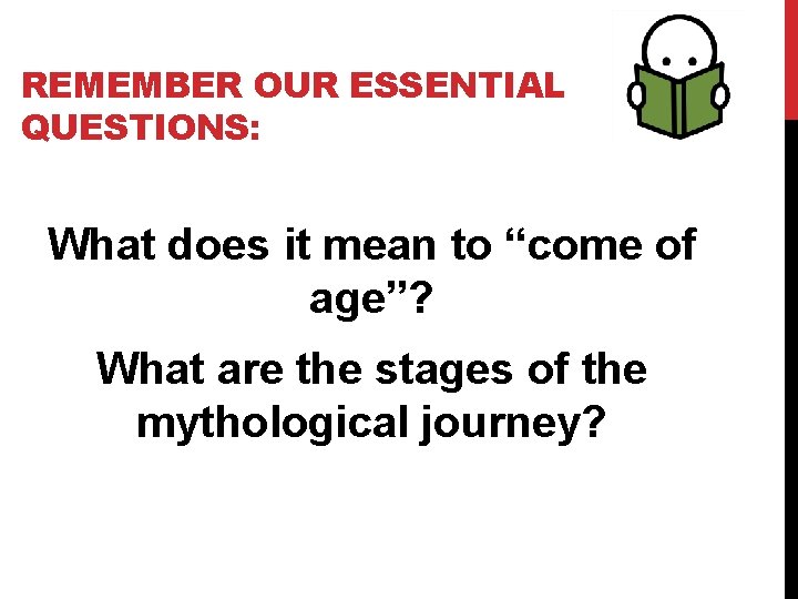 REMEMBER OUR ESSENTIAL QUESTIONS: What does it mean to “come of age”? What are