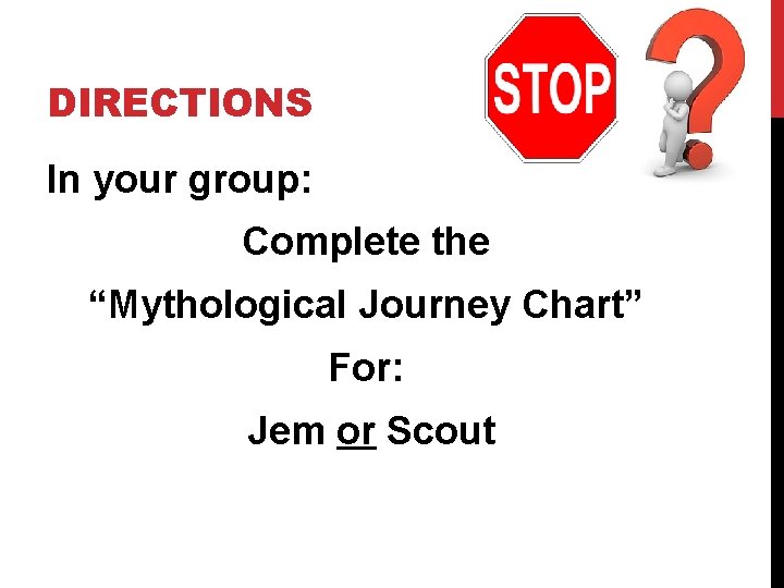 DIRECTIONS In your group: Complete the “Mythological Journey Chart” For: Jem or Scout 