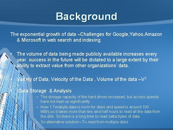 Background The exponential growth of data –Challenges for Google, Yahoo, Amazon & Microsoft in
