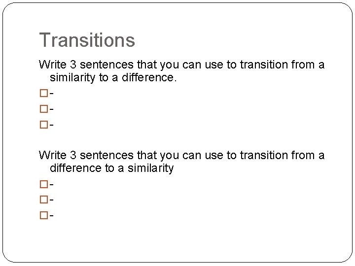 Transitions Write 3 sentences that you can use to transition from a similarity to