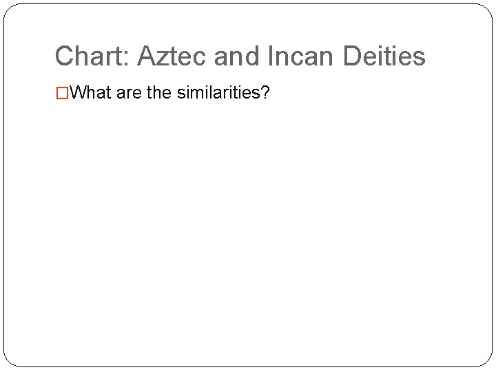 Chart: Aztec and Incan Deities �What are the similarities? 