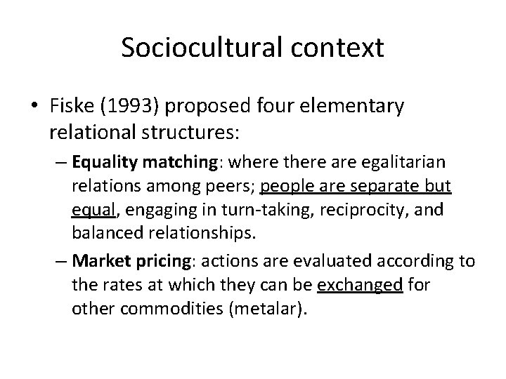 Sociocultural context • Fiske (1993) proposed four elementary relational structures: – Equality matching: where